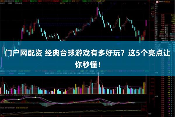 门户网配资 经典台球游戏有多好玩？这5个亮点让你秒懂！