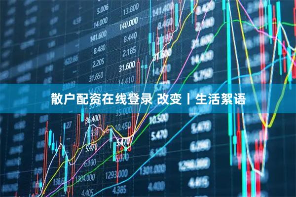 散户配资在线登录 改变丨生活絮语